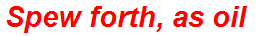 Spew forth, as oil