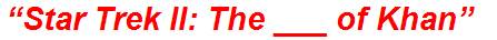 “Star Trek II: The ___ of Khan”