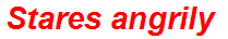 Stares angrily