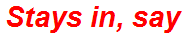 Stays in, say
