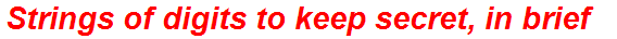 Strings of digits to keep secret, in brief