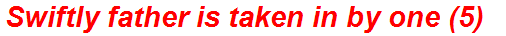 Swiftly father is taken in by one (5)