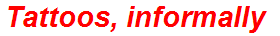 Tattoos, informally