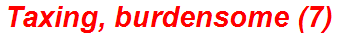 Taxing, burdensome (7)