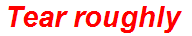 Tear roughly