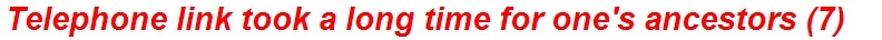 Telephone link took a long time for one's ancestors (7)