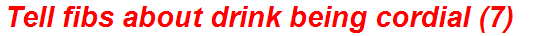Tell fibs about drink being cordial (7)