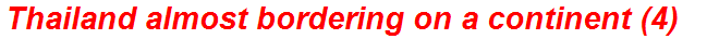 Thailand almost bordering on a continent (4)