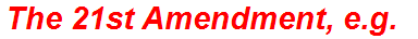 The 21st Amendment, e.g.