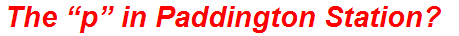 The “p” in Paddington Station?