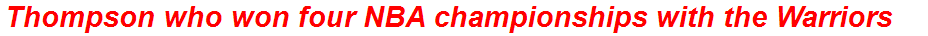 Thompson who won four NBA championships with the Warriors