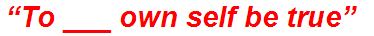 “To ___ own self be true”