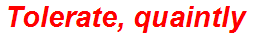 Tolerate, quaintly