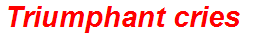Triumphant cries