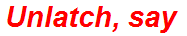 Unlatch, say