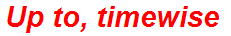 Up to, timewise