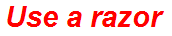 Use a razor