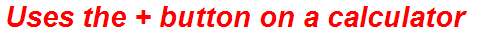 Uses the + button on a calculator