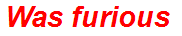 Was furious