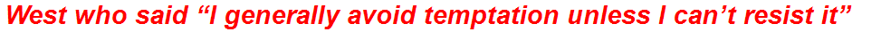 West who said “I generally avoid temptation unless I can’t resist it”