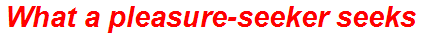 What a pleasure-seeker seeks