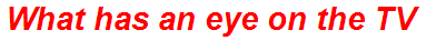 What has an eye on the TV