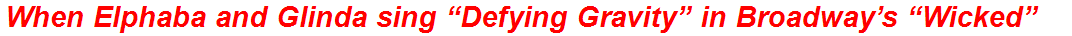 When Elphaba and Glinda sing “Defying Gravity” in Broadway’s “Wicked”