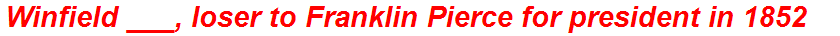 Winfield ___, loser to Franklin Pierce for president in 1852