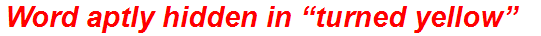 Word aptly hidden in “turned yellow”