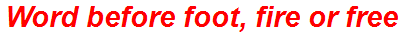 Word before foot, fire or free