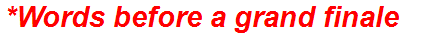 *Words before a grand finale