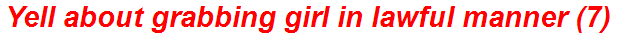 Yell about grabbing girl in lawful manner (7)