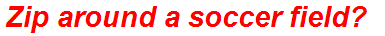 Zip around a soccer field?