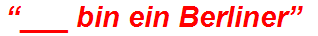 “___ bin ein Berliner”