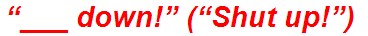 “___ down!” (“Shut up!”)