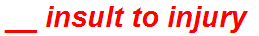 __ insult to injury
