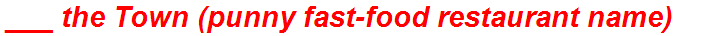 ___ the Town (punny fast-food restaurant name)