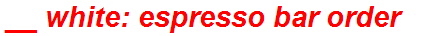 __ white: espresso bar order