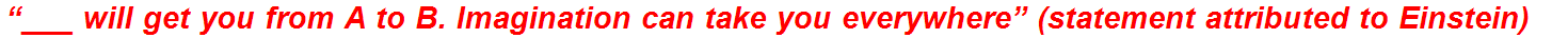 “___ will get you from A to B. Imagination can take you everywhere” (statement attributed to Einstein)