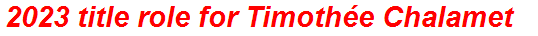 2023 title role for Timothée Chalamet