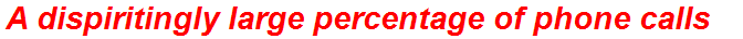 A dispiritingly large percentage of phone calls