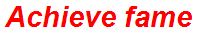 Achieve fame