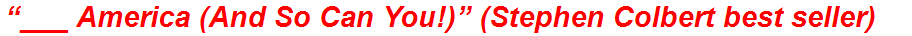 “___ America (And So Can You!)” (Stephen Colbert best seller)