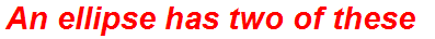 An ellipse has two of these