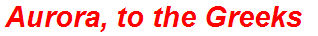 Aurora, to the Greeks