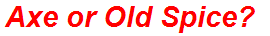 Axe or Old Spice?