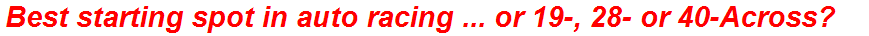 Best starting spot in auto racing ... or 19-, 28- or 40-Across?