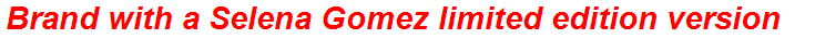 Brand with a Selena Gomez limited edition version