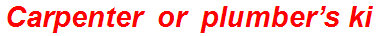 Carpenter or plumber’s kit