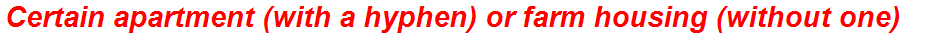 Certain apartment (with a hyphen) or farm housing (without one)